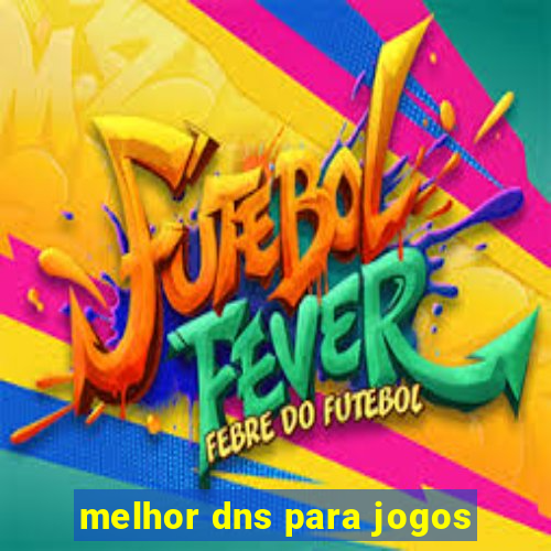 melhor dns para jogos